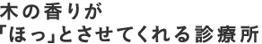 木の香りがして「ほっ」とする診療所として